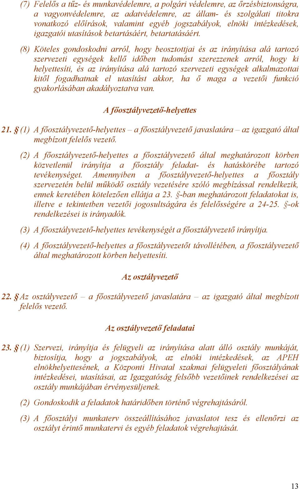 (8) Köteles gondoskodni arról, hogy beosztottjai és az irányítása alá tartozó szervezeti egységek kellő időben tudomást szerezzenek arról, hogy ki helyettesíti, és az irányítása alá tartozó