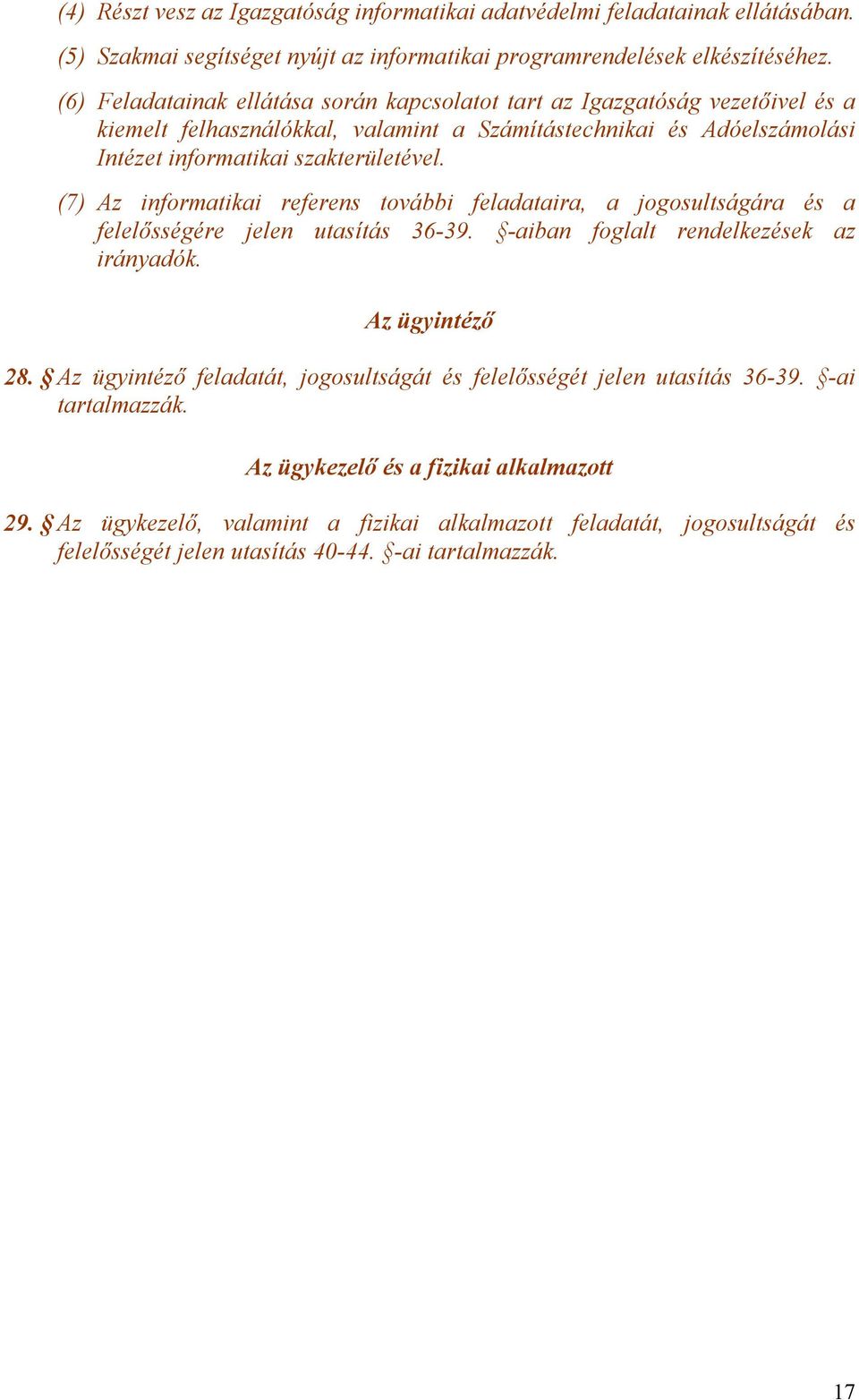 (7) Az informatikai referens további feladataira, a jogosultságára és a felelősségére jelen utasítás 36-39. -aiban foglalt rendelkezések az irányadók. Az ügyintéző 28.