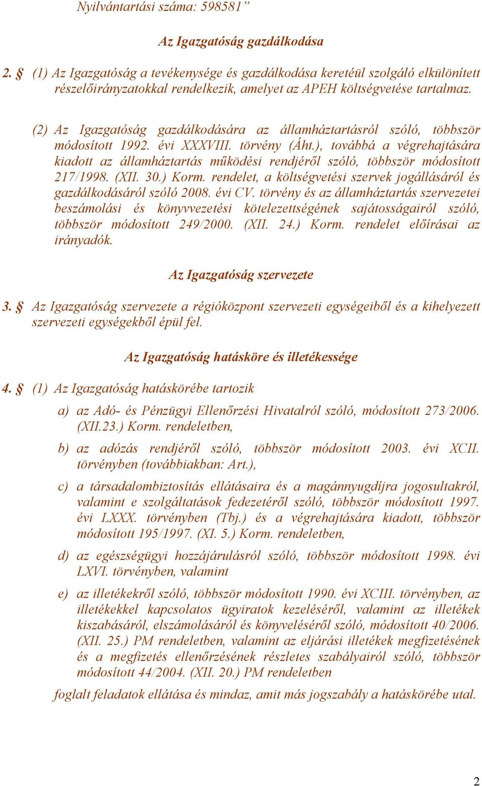 (2) Az Igazgatóság gazdálkodására az államháztartásról szóló, többször módosított 1992. évi XXXVIII. törvény (Áht.