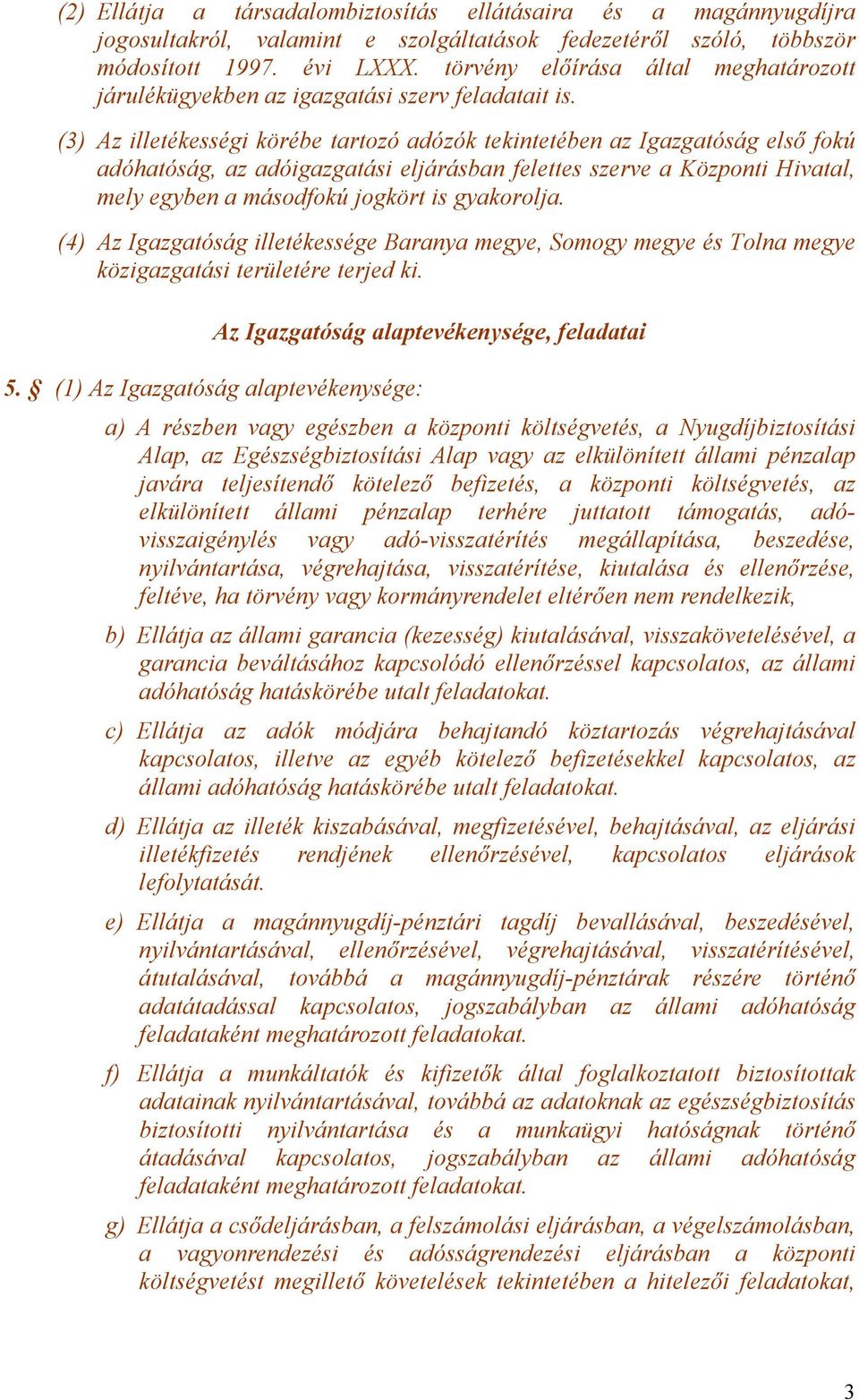 (3) Az illetékességi körébe tartozó adózók tekintetében az Igazgatóság első fokú adóhatóság, az adóigazgatási eljárásban felettes szerve a Központi Hivatal, mely egyben a másodfokú jogkört is