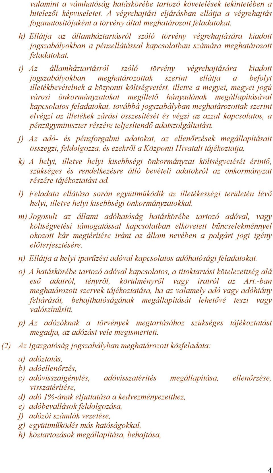 h) Ellátja az államháztartásról szóló törvény végrehajtására kiadott jogszabályokban a pénzellátással kapcsolatban számára meghatározott feladatokat.