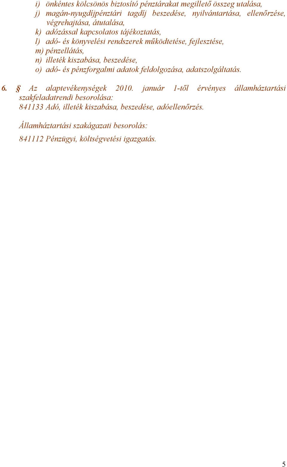 kiszabása, beszedése, o) adó- és pénzforgalmi adatok feldolgozása, adatszolgáltatás. 6. Az alaptevékenységek 2010.