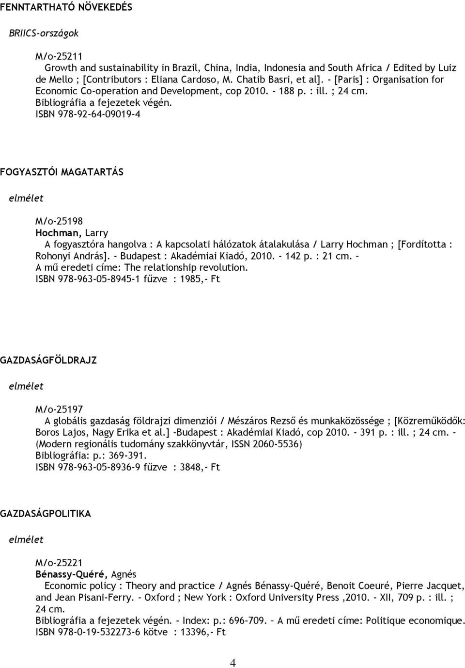 ISBN 978-92-64-09019-4 FOGYASZTÓI MAGATARTÁS M/o-25198 Hochman, Larry A fogyasztóra hangolva : A kapcsolati hálózatok átalakulása / Larry Hochman ; [Fordította : Rohonyi András].