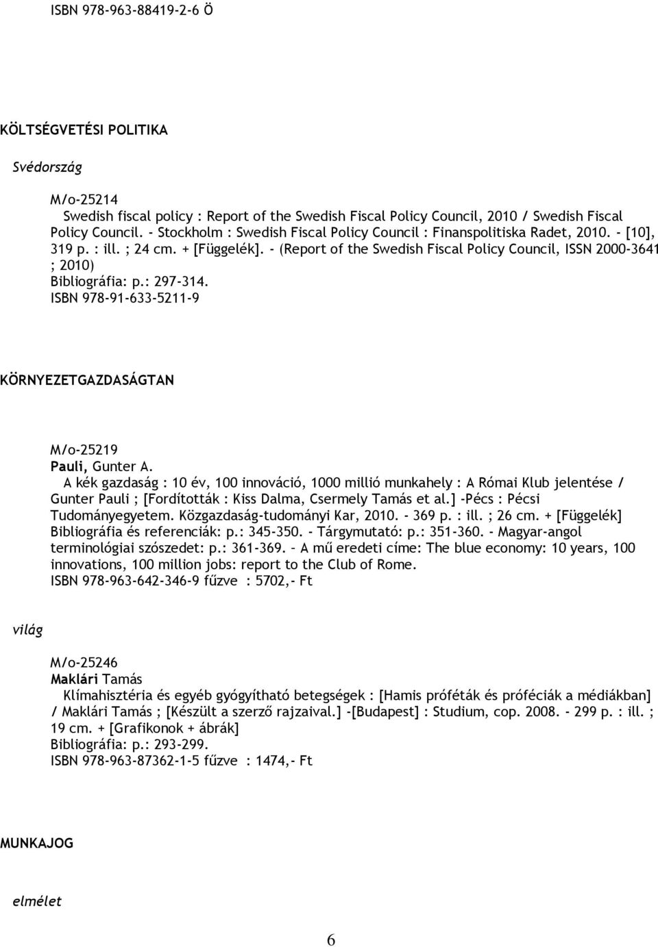 - (Report of the Swedish Fiscal Policy Council, ISSN 2000-3641 ; 2010) Bibliográfia: p.: 297-314. ISBN 978-91-633-5211-9 KÖRNYEZETGAZDASÁGTAN M/o-25219 Pauli, Gunter A.