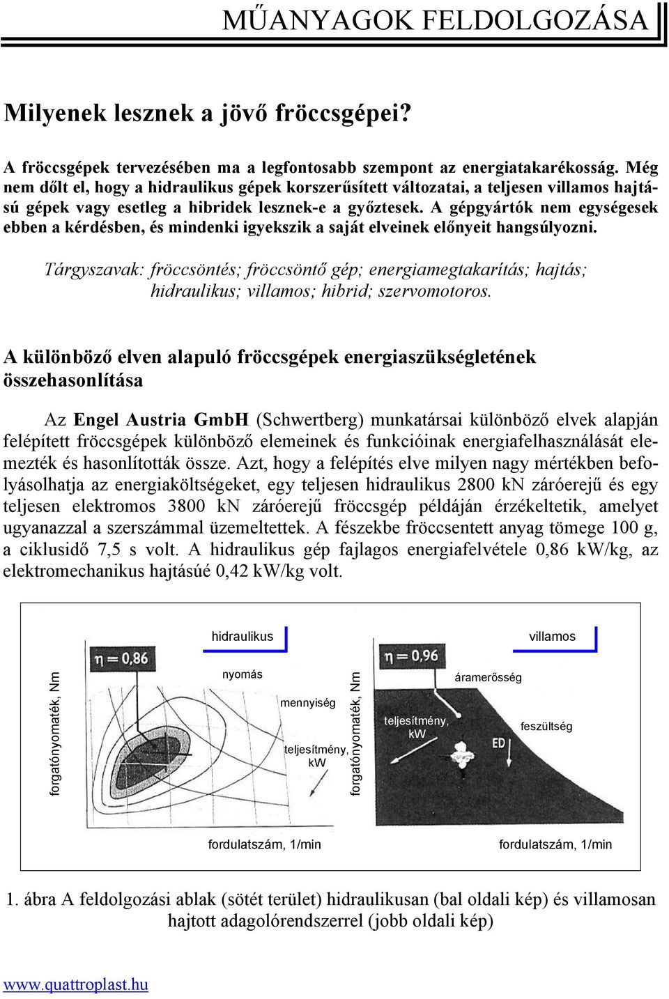 A gépgyártók nem egységesek ebben a kérdésben, és mindenki igyekszik a saját elveinek előnyeit hangsúlyozni.