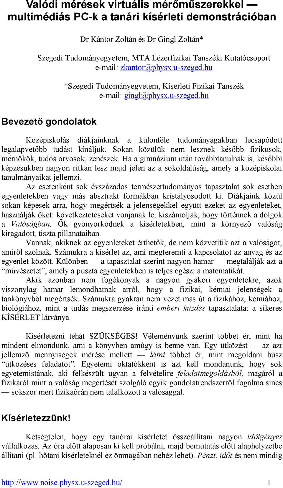 Sokan közülük nem lesznek később fizikusok, mérnökök, tudós orvosok, zenészek.