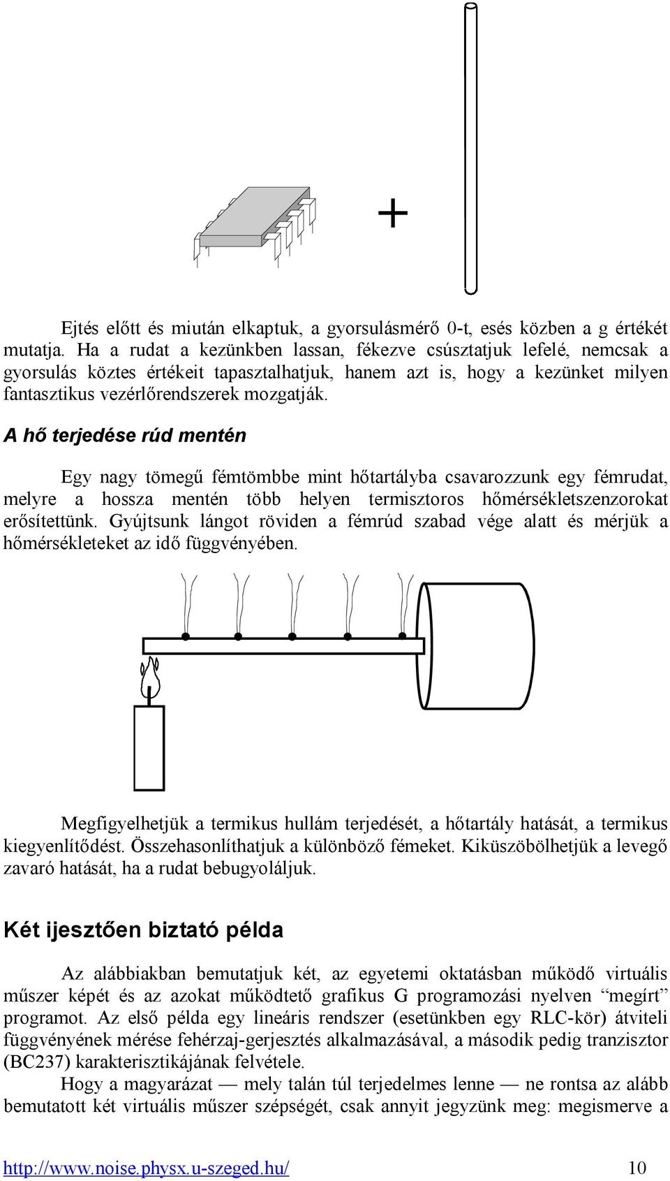 A hő terjedése rúd mentén Egy nagy tömegű fémtömbbe mint hőtartályba csavarozzunk egy fémrudat, melyre a hossza mentén több helyen termisztoros hőmérsékletszenzorokat erősítettünk.