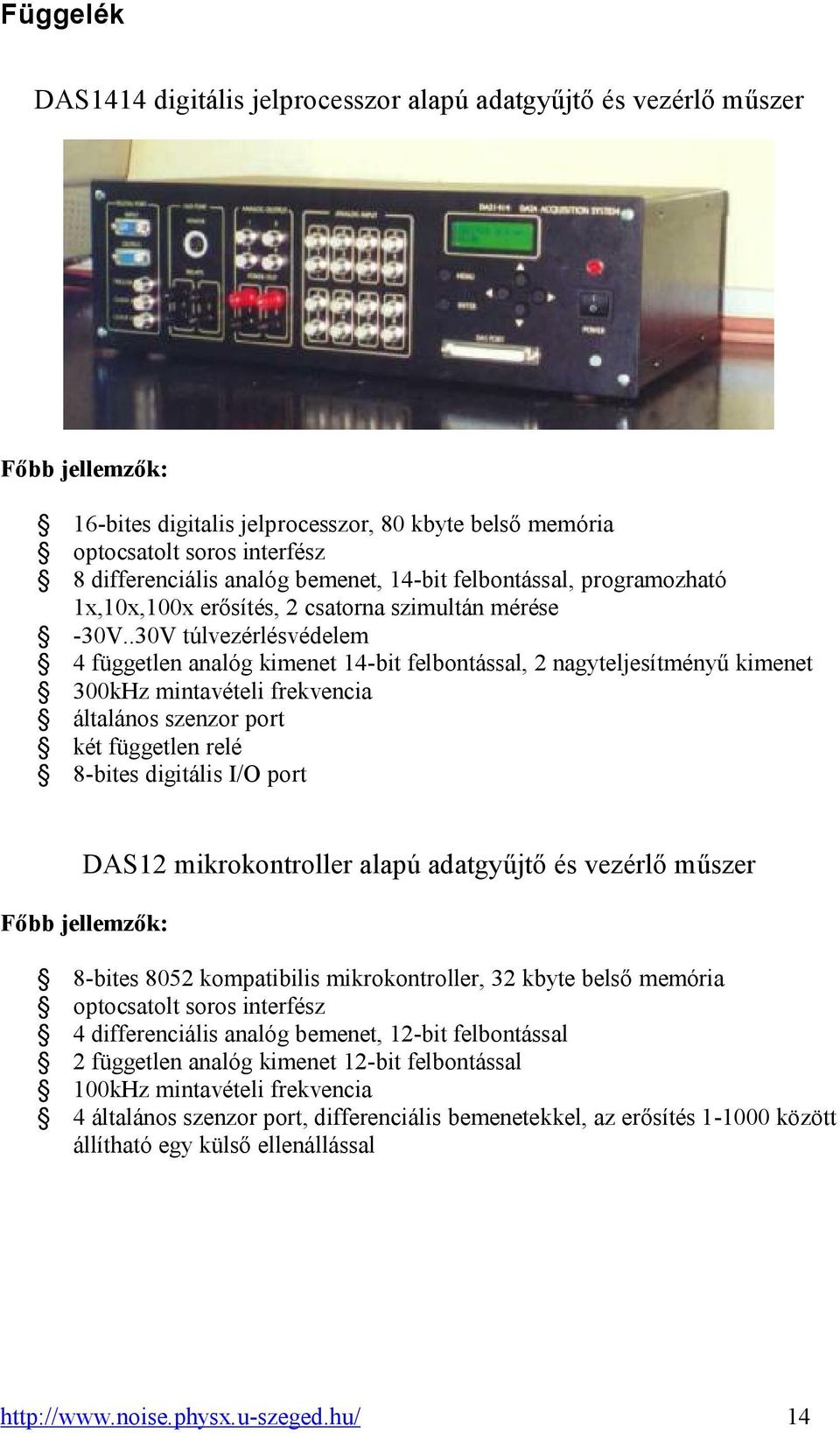 .30V túlvezérlésvédelem 4 független analóg kimenet 14-bit felbontással, 2 nagyteljesítményű kimenet 300kHz mintavételi frekvencia általános szenzor port két független relé 8-bites digitális I/O port
