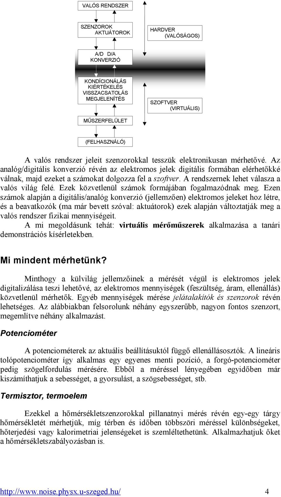 A rendszernek lehet válasza a valós világ felé. Ezek közvetlenül számok formájában fogalmazódnak meg.