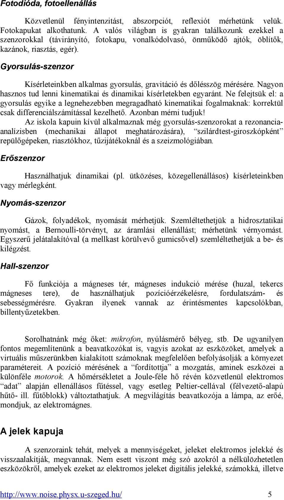 Gyorsulás-szenzor Kísérleteinkben alkalmas gyorsulás, gravitáció és dőlésszög mérésére. Nagyon hasznos tud lenni kinematikai és dinamikai kísérletekben egyaránt.