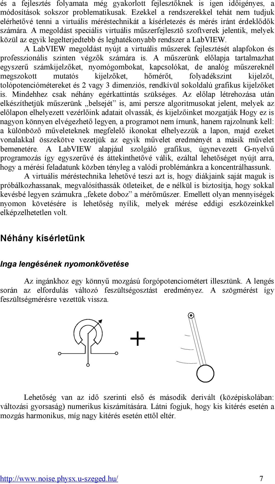 A megoldást speciális virtuális műszerfejlesztő szoftverek jelentik, melyek közül az egyik legelterjedtebb és leghatékonyabb rendszer a LabVIEW.