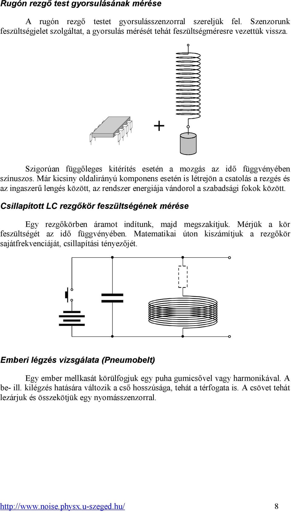 Már kicsiny oldalirányú komponens esetén is létrejön a csatolás a rezgés és az ingaszerű lengés között, az rendszer energiája vándorol a szabadsági fokok között.