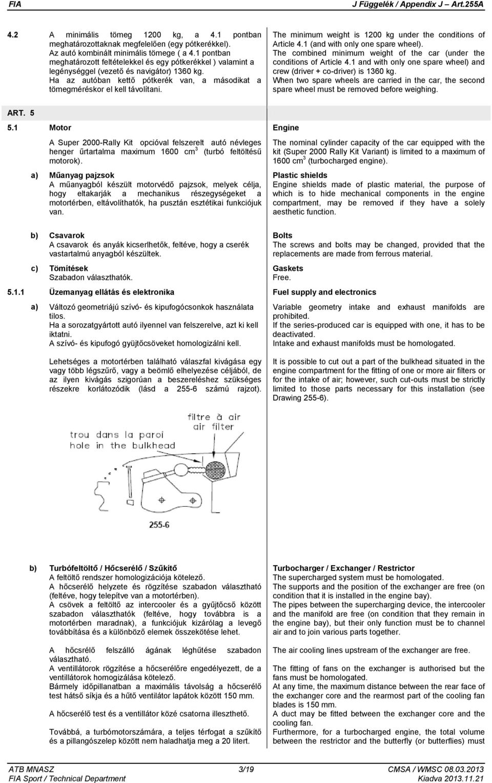 The minimum weight is 1200 kg under the conditions of Article 4.1 (and with only one spare wheel). The combined minimum weight of the car (under the conditions of Article 4.