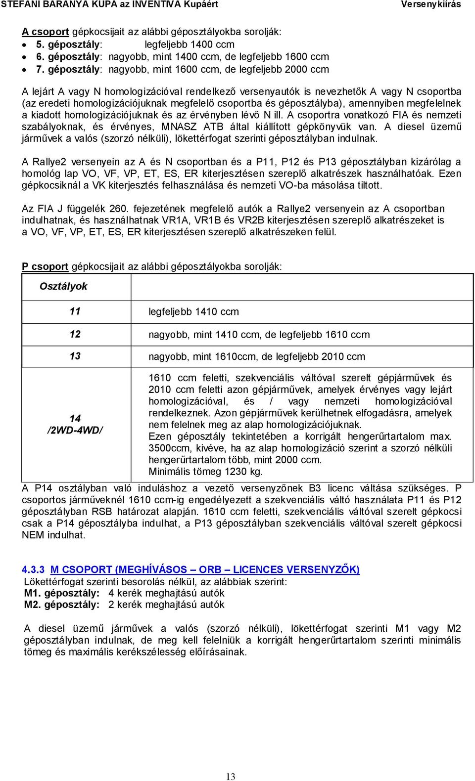 csoportba és géposztályba), amennyiben megfelelnek a kiadott homologizációjuknak és az érvényben lévő N ill.