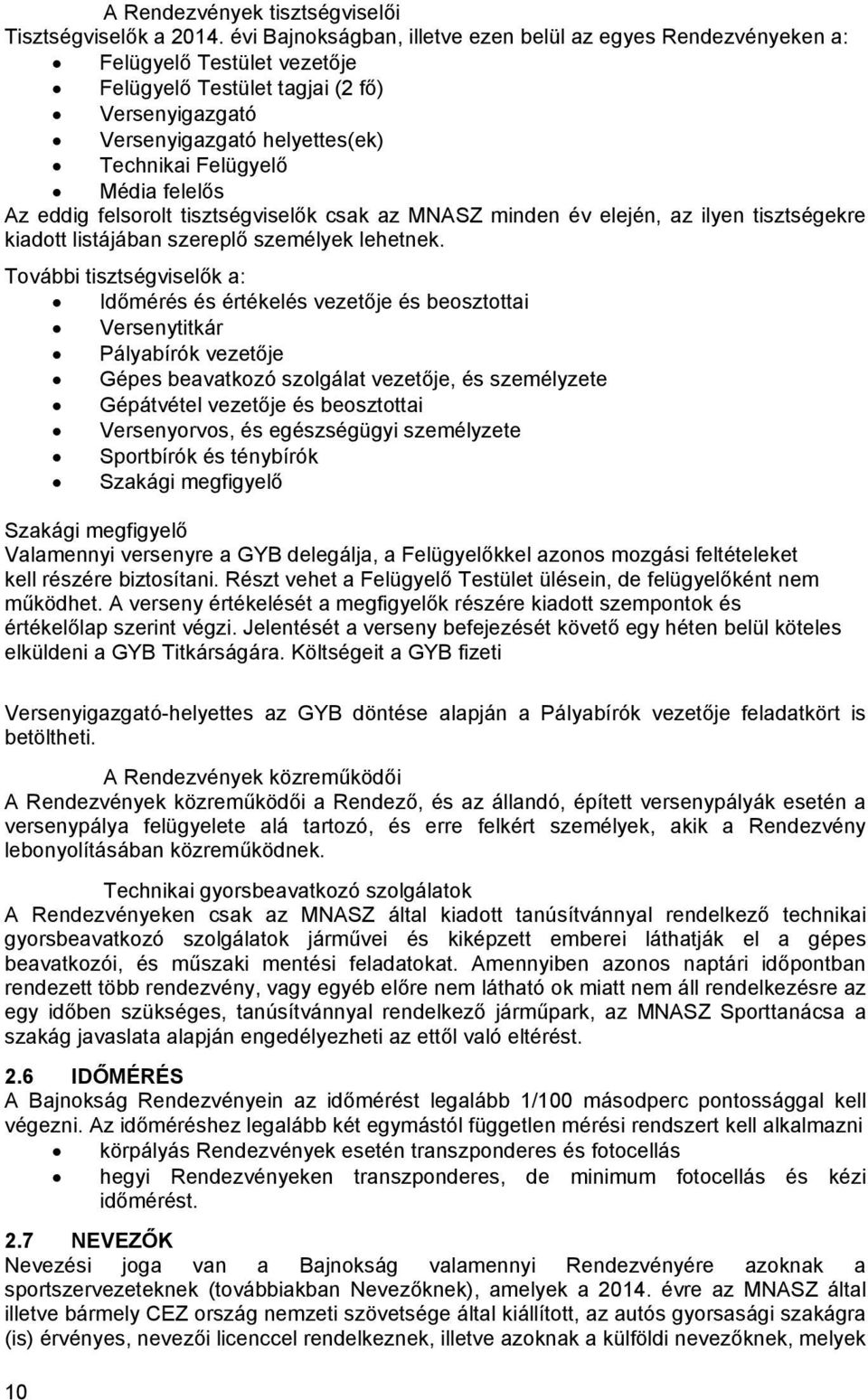 felelős Az eddig felsorolt tisztségviselők csak az MNASZ minden év elején, az ilyen tisztségekre kiadott listájában szereplő személyek lehetnek.