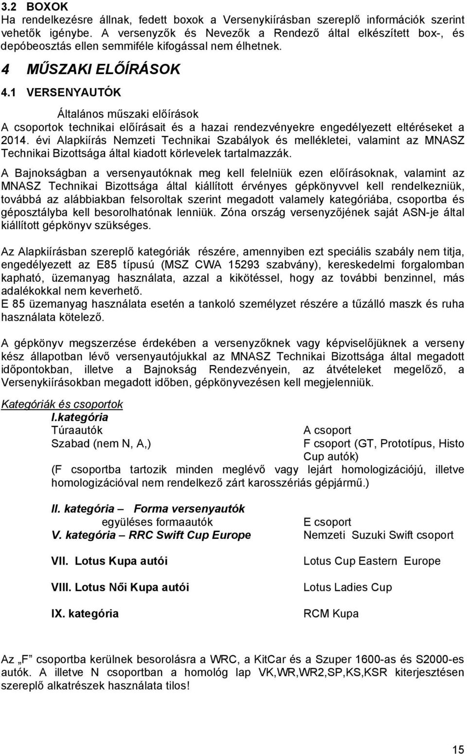 1 VERSENYAUTÓK Általános műszaki előírások A csoportok technikai előírásait és a hazai rendezvényekre engedélyezett eltéréseket a 2014.