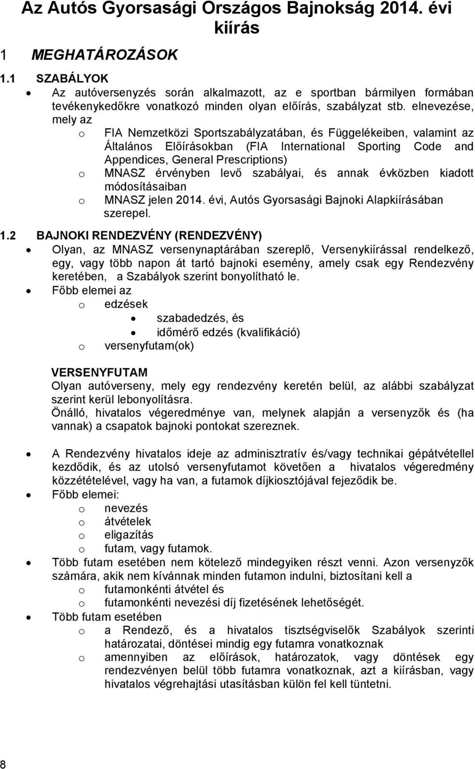 elnevezése, mely az o o o FIA Nemzetközi Sportszabályzatában, és Függelékeiben, valamint az Általános Előírásokban (FIA International Sporting Code and Appendices, General Prescriptions) MNASZ