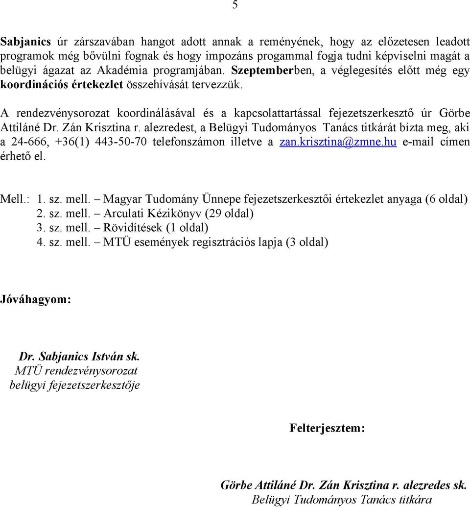 A rendezvénysorozat koordinálásával és a kapcsolattartással fejezetszerkesztő úr Görbe Attiláné Dr. Zán Krisztina r.