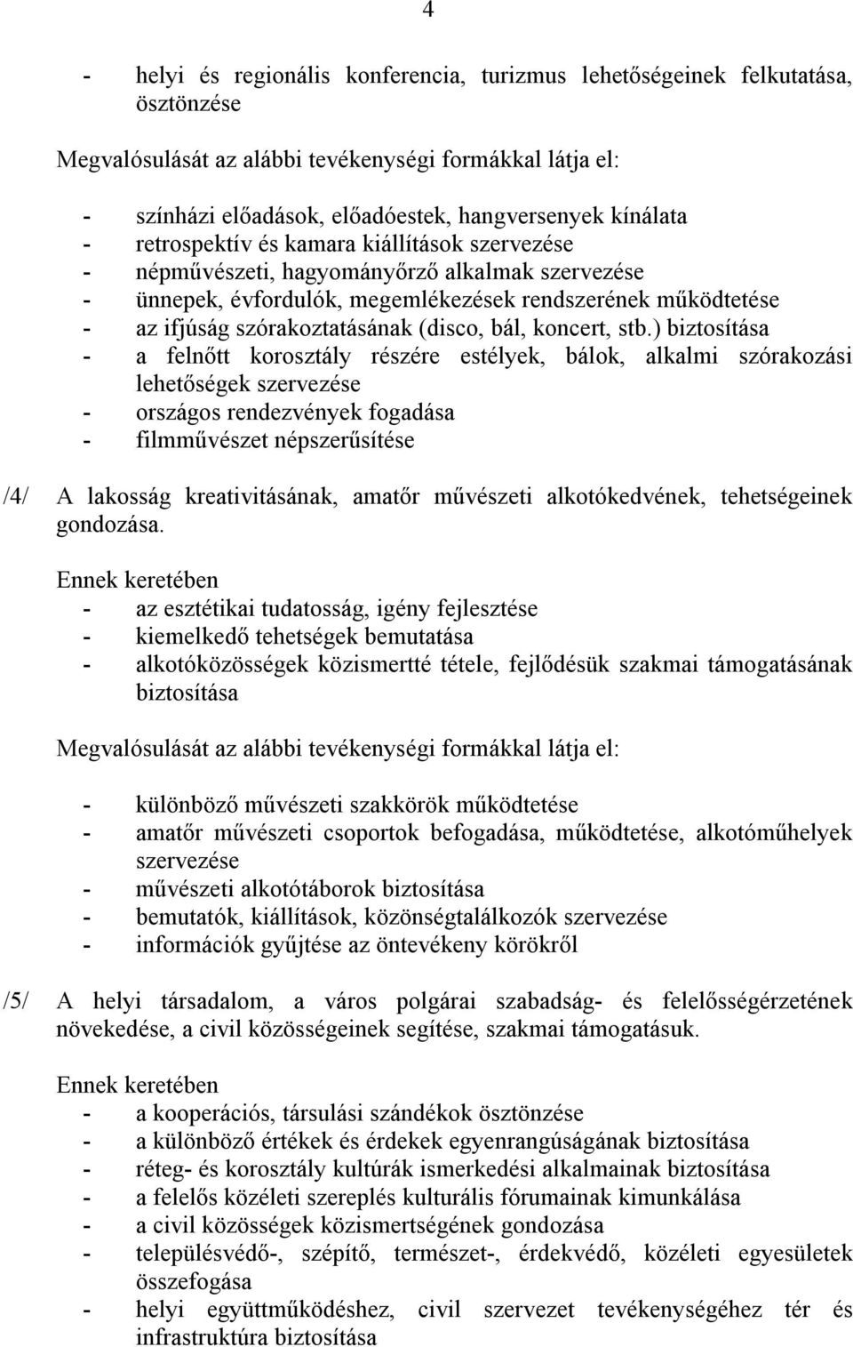 ) biztosítása - a felnőtt korosztály részére estélyek, bálok, alkalmi szórakozási lehetőségek szervezése - országos rendezvények fogadása - filmművészet népszerűsítése /4/ A lakosság kreativitásának,