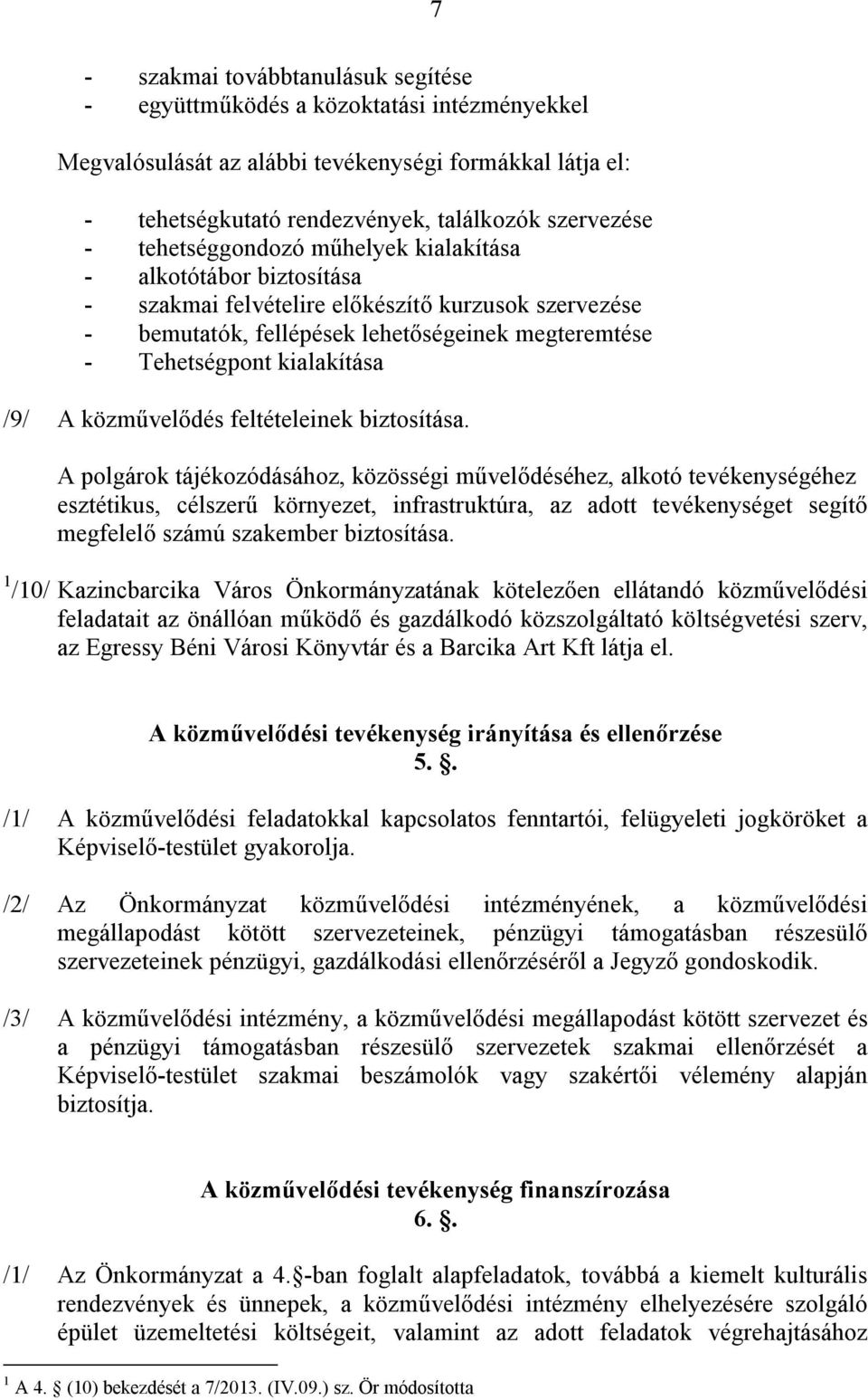 7 A polgárok tájékozódásához, közösségi művelődéséhez, alkotó tevékenységéhez esztétikus, célszerű környezet, infrastruktúra, az adott tevékenységet segítő megfelelő számú szakember biztosítása.