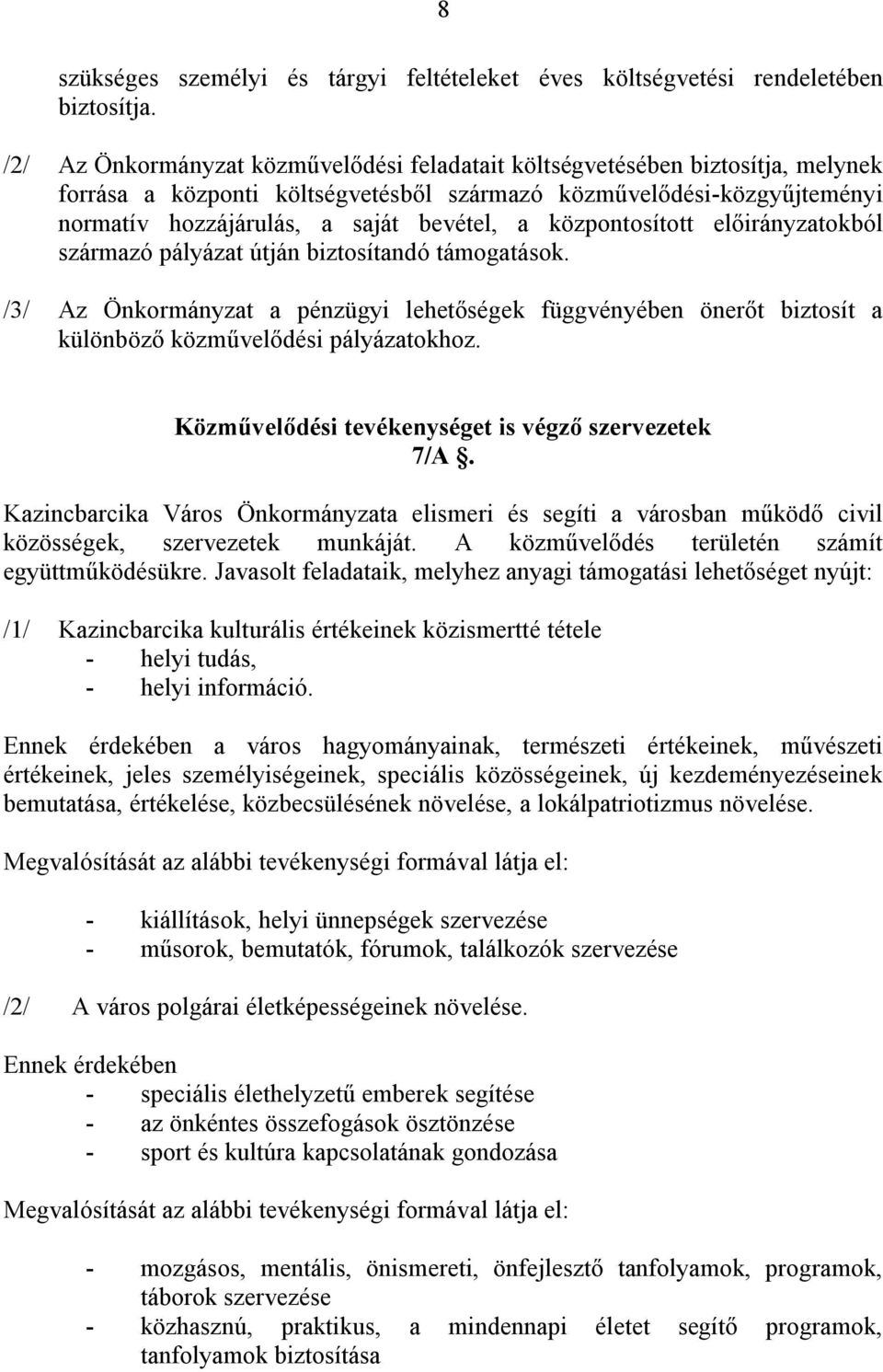 központosított előirányzatokból származó pályázat útján biztosítandó támogatások. /3/ Az Önkormányzat a pénzügyi lehetőségek függvényében önerőt biztosít a különböző közművelődési pályázatokhoz.