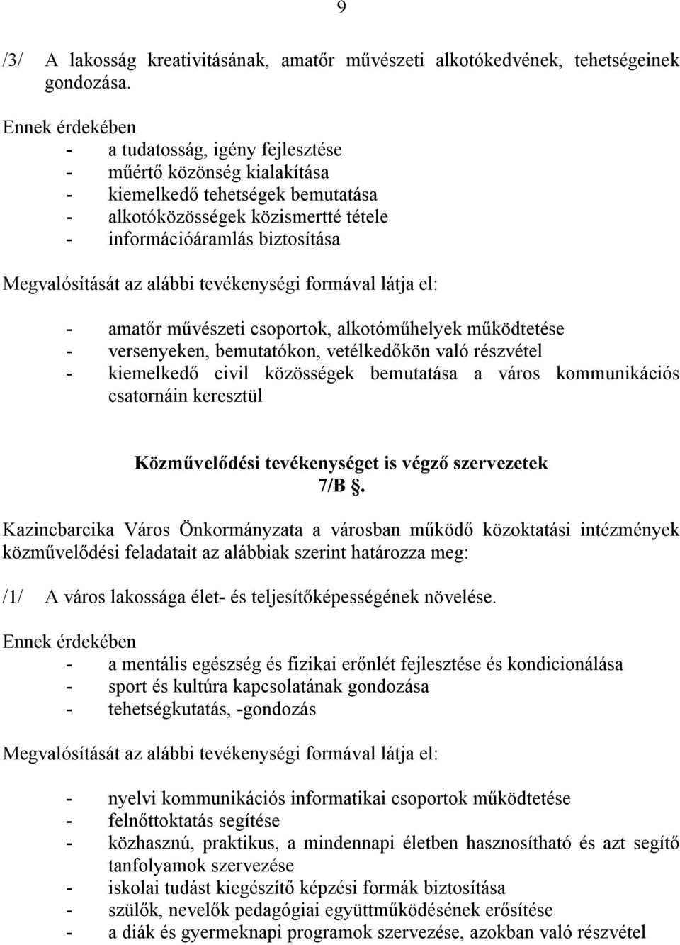 művészeti csoportok, alkotóműhelyek működtetése - versenyeken, bemutatókon, vetélkedőkön való részvétel - kiemelkedő civil közösségek bemutatása a város kommunikációs csatornáin keresztül