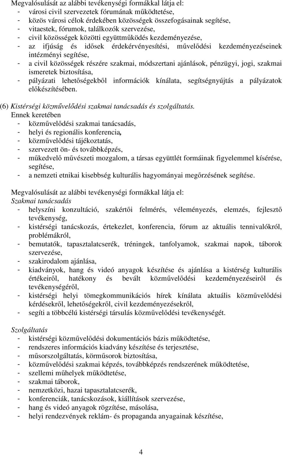 jogi, szakmai ismeretek biztosítása, - pályázati lehetıségekbıl információk kínálata, segítségnyújtás a pályázatok elıkészítésében. (6) Kistérségi közmővelıdési szakmai tanácsadás és szolgáltatás.