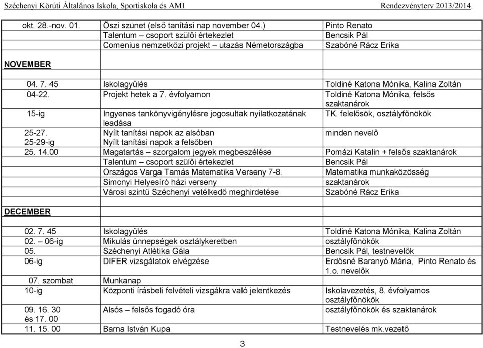 felelősök, osztályfőnökök leadása 25-27. Nyílt tanítási napok az alsóban minden nevelő 25-29-ig Nyílt tanítási napok a felsőben 25. 14.