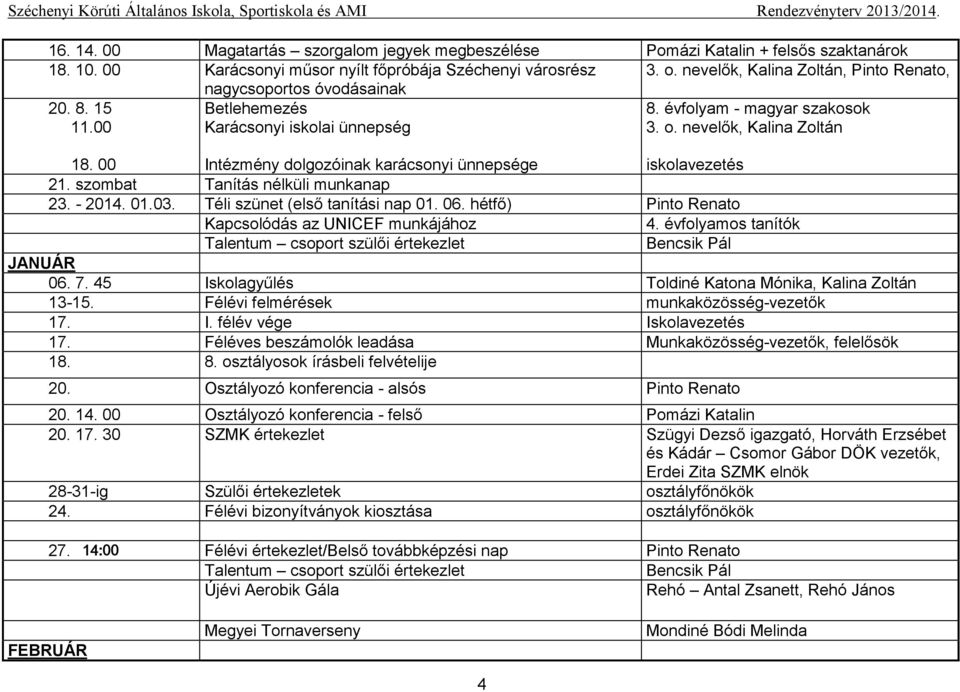 00 Intézmény dolgozóinak karácsonyi ünnepsége iskolavezetés 21. szombat Tanítás nélküli munkanap 23. - 2014. 01.03. Téli szünet (első tanítási nap 01. 06.