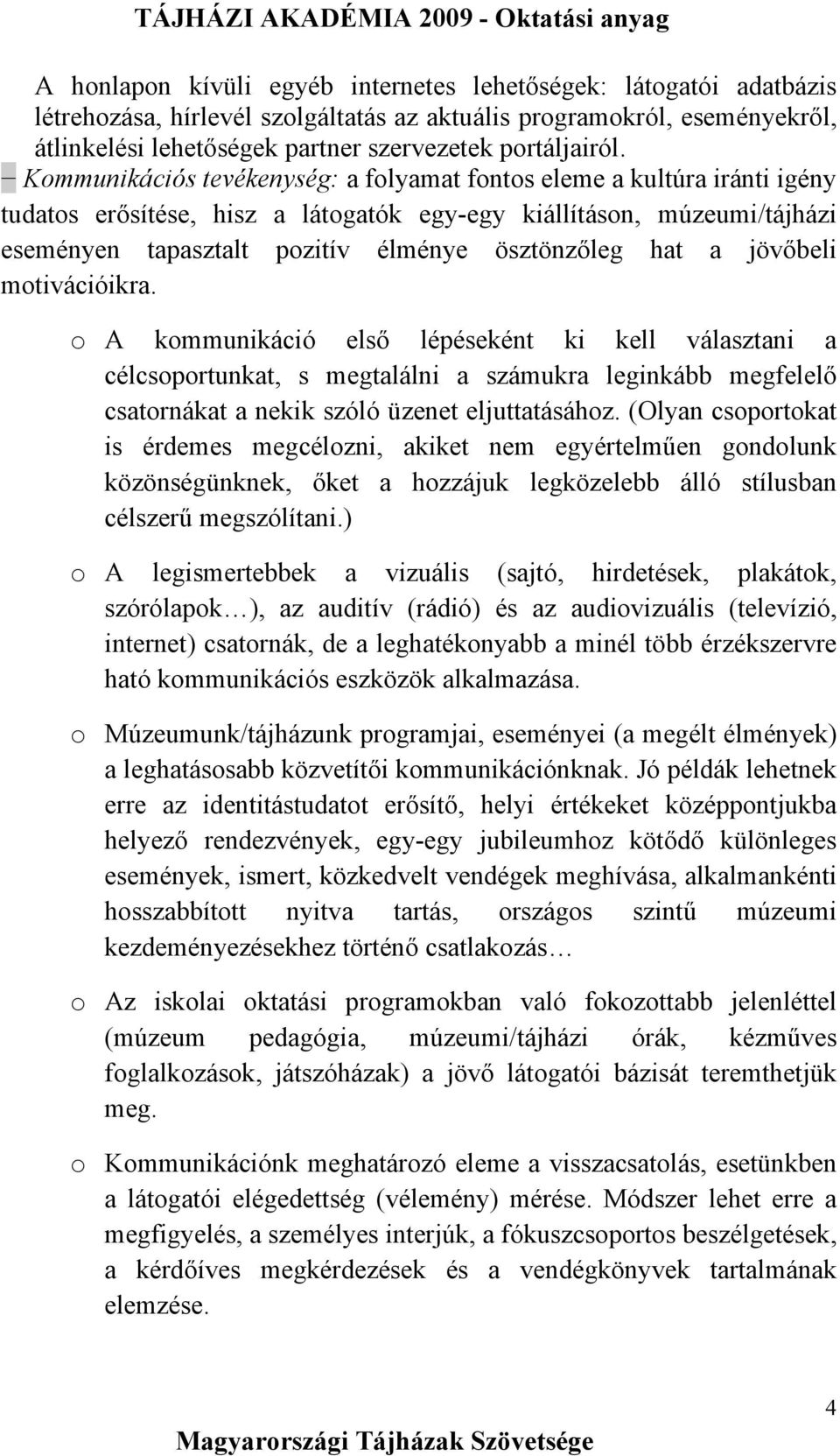 a jövőbeli motivációikra. o A kommunikáció első lépéseként ki kell választani a célcsoportunkat, s megtalálni a számukra leginkább megfelelő csatornákat a nekik szóló üzenet eljuttatásához.