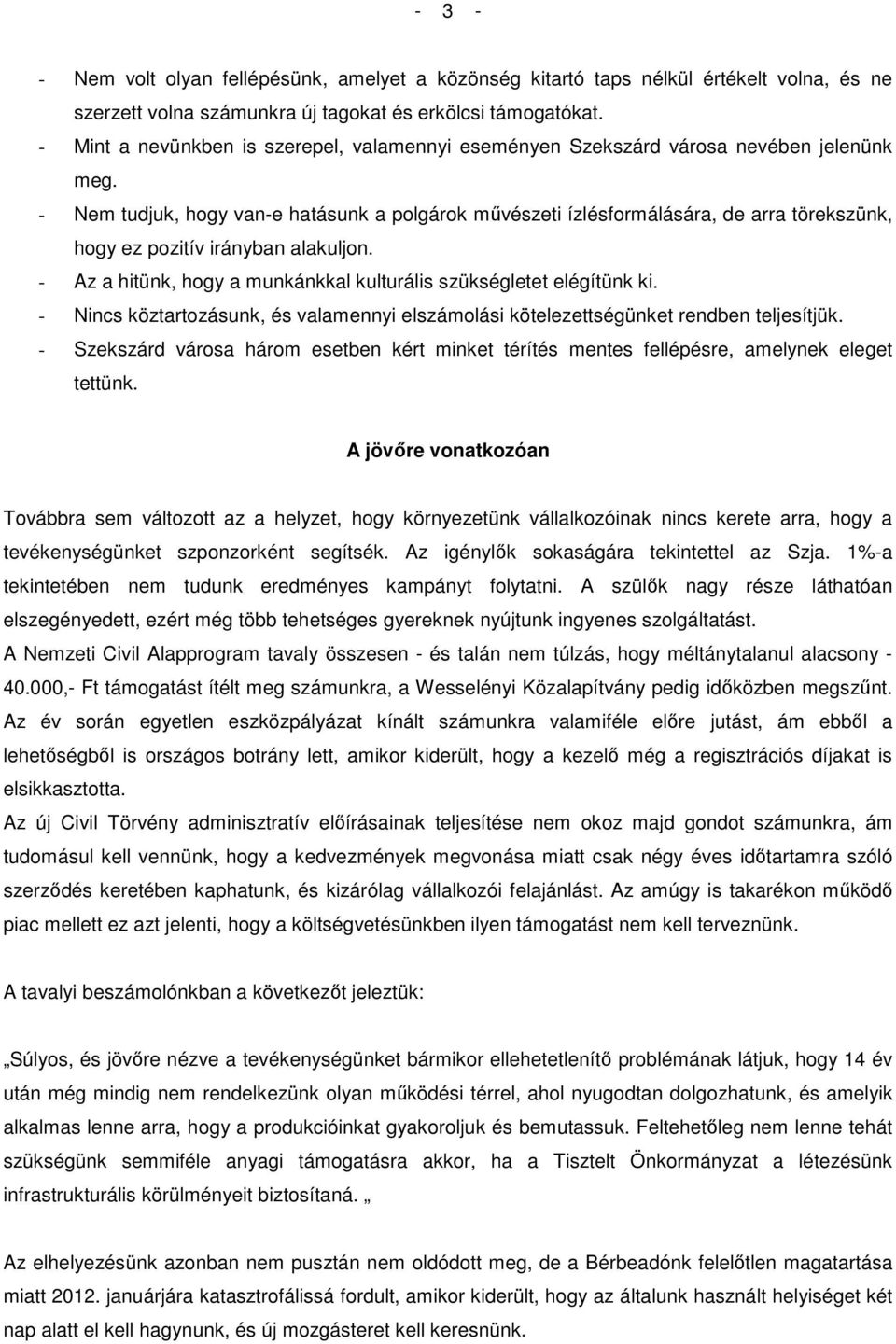 - Nem tudjuk, hogy van-e hatásunk a polgárok mővészeti ízlésformálására, de arra törekszünk, hogy ez pozitív irányban alakuljon. - Az a hitünk, hogy a munkánkkal kulturális szükségletet elégítünk ki.