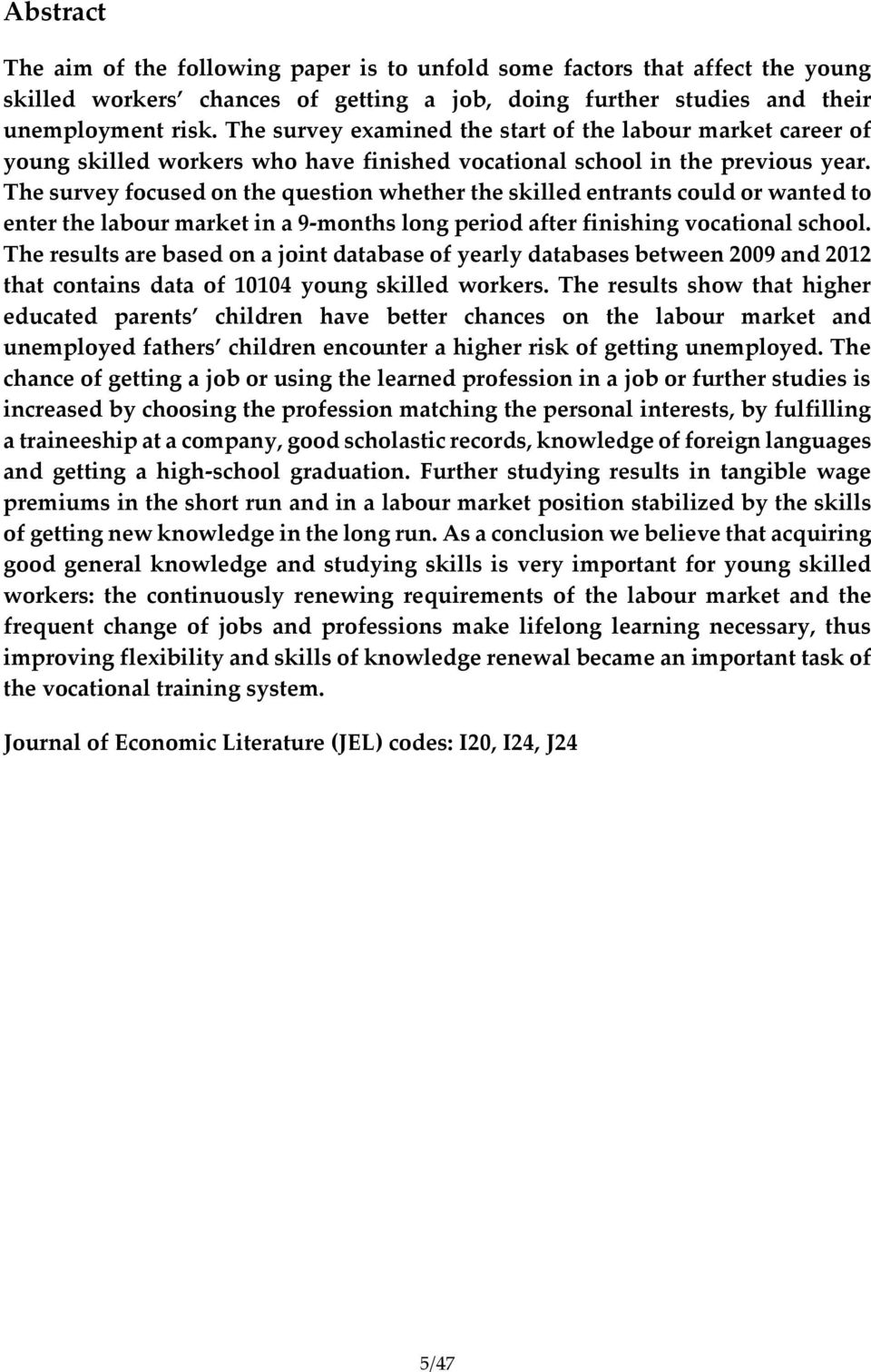 The survey focused on the question whether the skilled entrants could or wanted to enter the labour market in a 9-months long period after finishing vocational school.