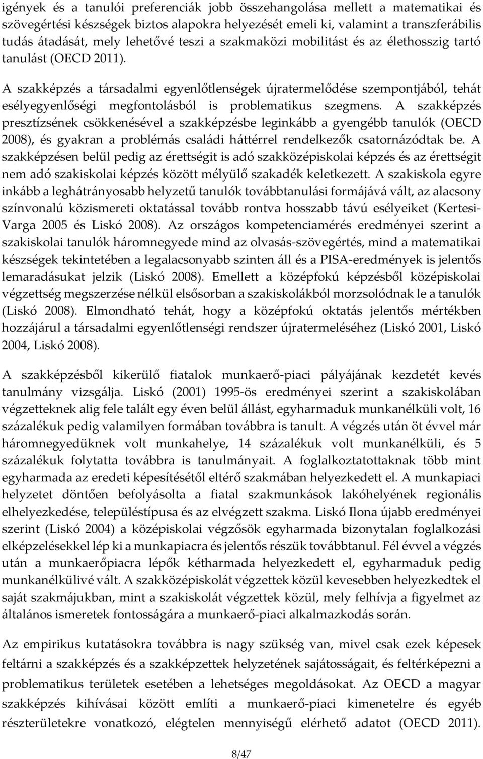 A szakképzés a társadalmi egyenlőtlenségek újratermelődése szempontjából, tehát esélyegyenlőségi megfontolásból is problematikus szegmens.