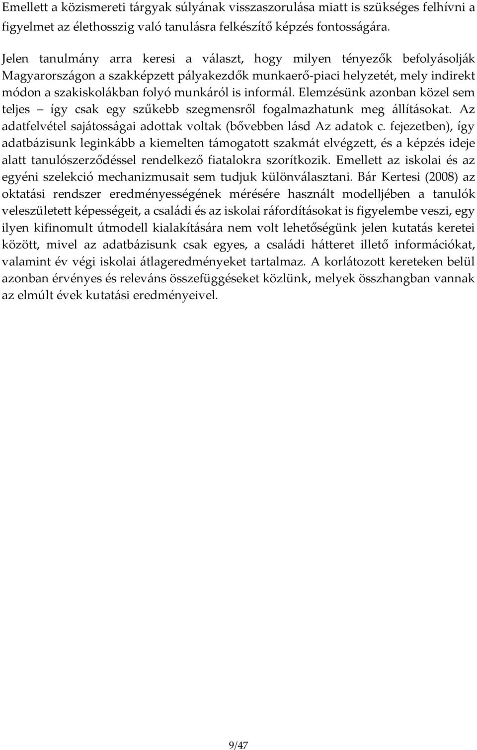 informál. Elemzésünk azonban közel sem teljes így csak egy szűkebb szegmensről fogalmazhatunk meg állításokat. Az adatfelvétel sajátosságai adottak voltak (bővebben lásd Az adatok c.