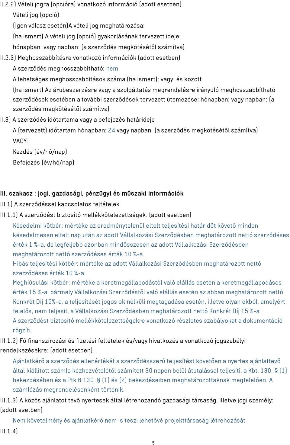 3) Meghosszabbításra vonatkozó információk (adott esetben) A szerződés meghosszabbítható: nem A lehetséges meghosszabbítások száma (ha ismert): vagy: és között (ha ismert) Az árubeszerzésre vagy a