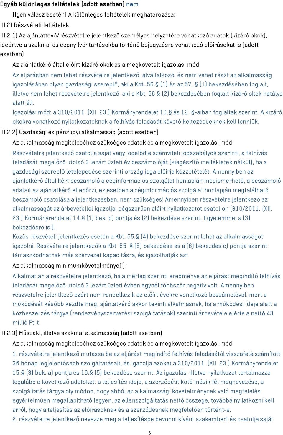 1) Az ajánlattevő/részvételre jelentkező személyes helyzetére vonatkozó adatok (kizáró okok), ideértve a szakmai és cégnyilvántartásokba történő bejegyzésre vonatkozó előírásokat is (adott esetben)