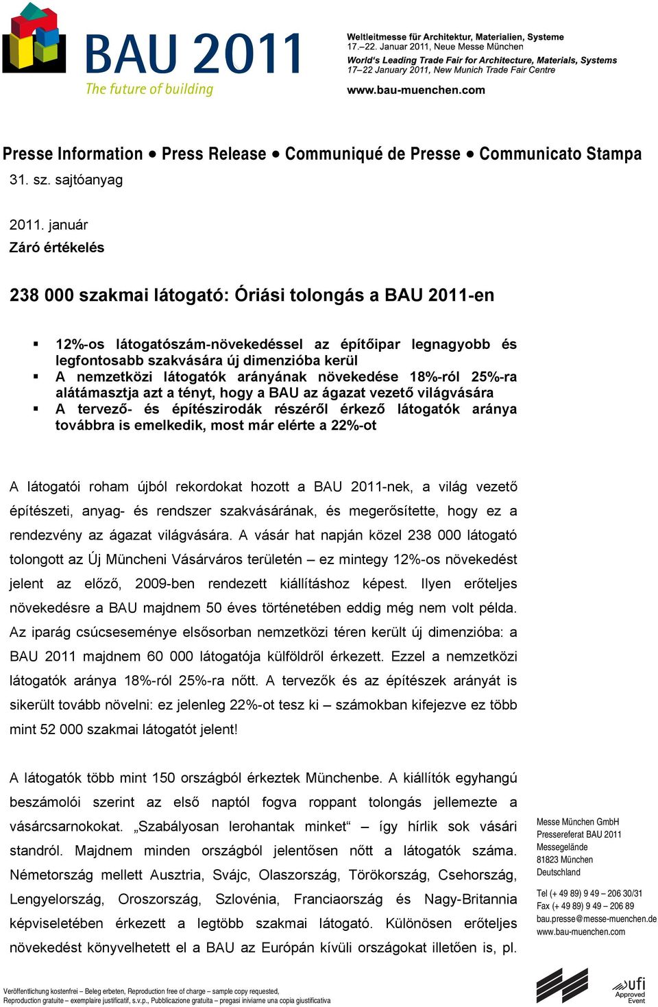 látogatók arányának növekedése 18%-ról 25%-ra alátámasztja azt a tényt, hogy a BAU az ágazat vezető világvására A tervező- és építészirodák részéről érkező látogatók aránya továbbra is emelkedik,