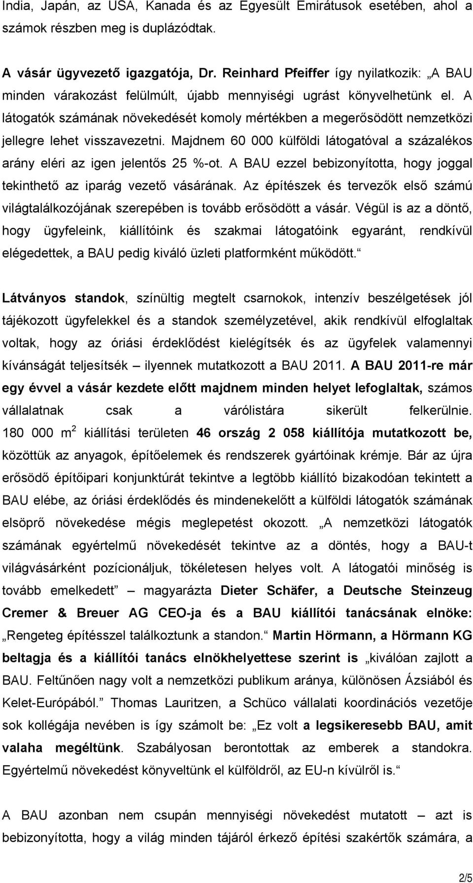 A látogatók számának növekedését komoly mértékben a megerősödött nemzetközi jellegre lehet visszavezetni. Majdnem 60 000 külföldi látogatóval a százalékos arány eléri az igen jelentős 25 %-ot.