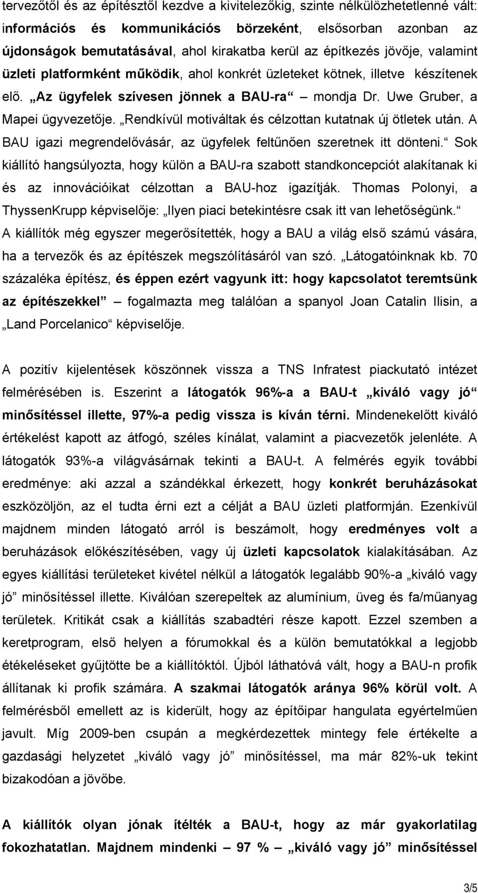 Rendkívül motiváltak és célzottan kutatnak új ötletek után. A BAU igazi megrendelővásár, az ügyfelek feltűnően szeretnek itt dönteni.