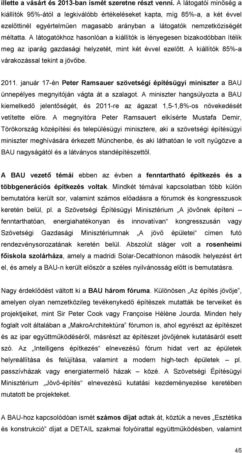 A látogatókhoz hasonlóan a kiállítók is lényegesen bizakodóbban ítélik meg az iparág gazdasági helyzetét, mint két évvel ezelőtt. A kiállítók 85%-a várakozással tekint a jövőbe. 2011.