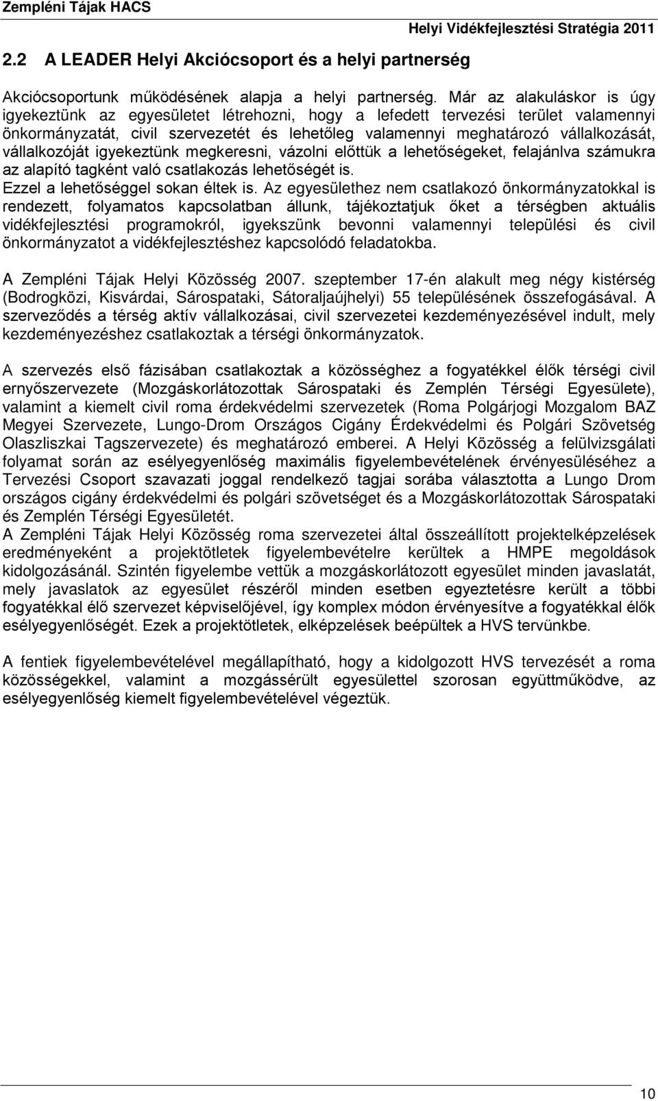 vállalkozóját igyekeztünk megkeresni, vázolni előttük a lehetőségeket, felajánlva számukra az alapító tagként való csatlakozás lehetőségét is. Ezzel a lehetőséggel sokan éltek is.