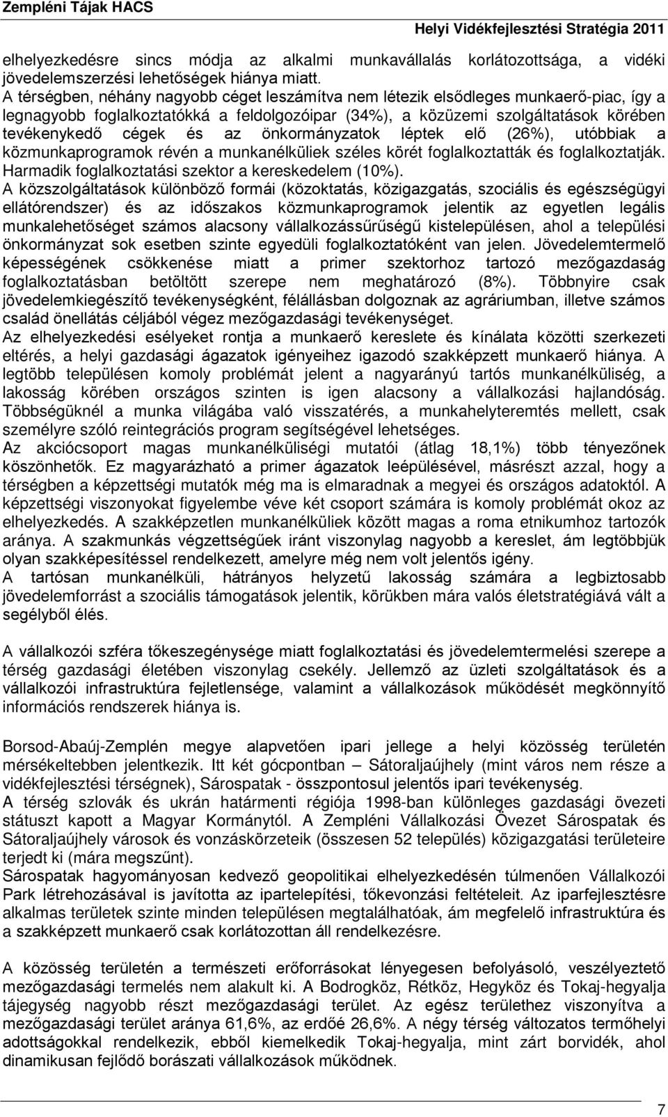 önkormányzatok léptek elő (26%), utóbbiak a közmunkaprogramok révén a munkanélküliek széles körét foglalkoztatták és foglalkoztatják. Harmadik foglalkoztatási szektor a kereskedelem (10%).