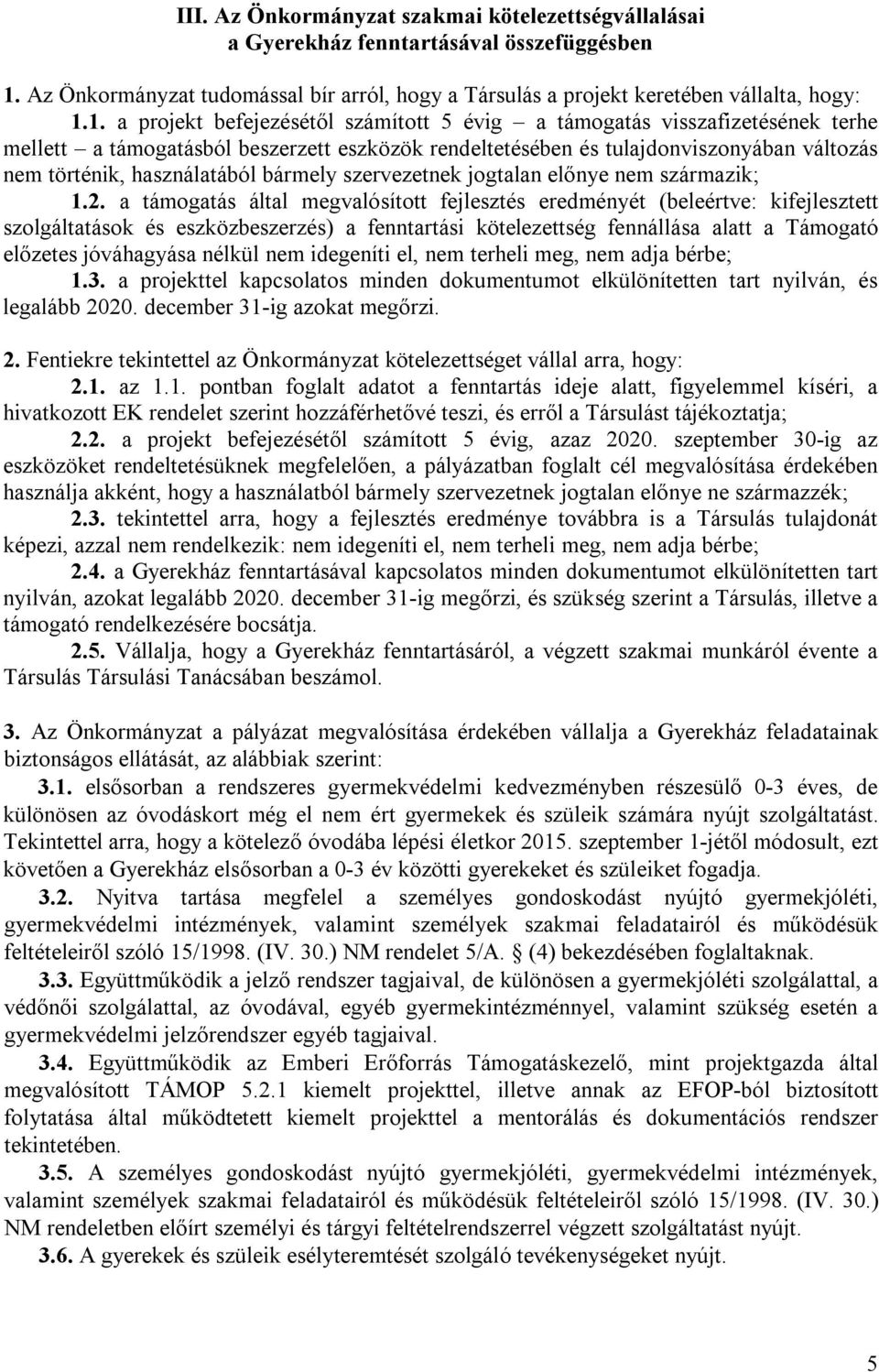 1. a projekt befejezésétől számított 5 évig a támogatás visszafizetésének terhe mellett a támogatásból beszerzett eszközök rendeltetésében és tulajdonviszonyában változás nem történik, használatából