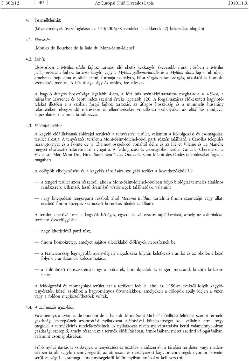 fajok hibridjei), amelynek héja sima és sötét színű, formája szabályos, húsa sárgás-narancssárgás, rákoktól és homokszemektől mentes. A hús állaga lágy és omlós, íze édeskés.