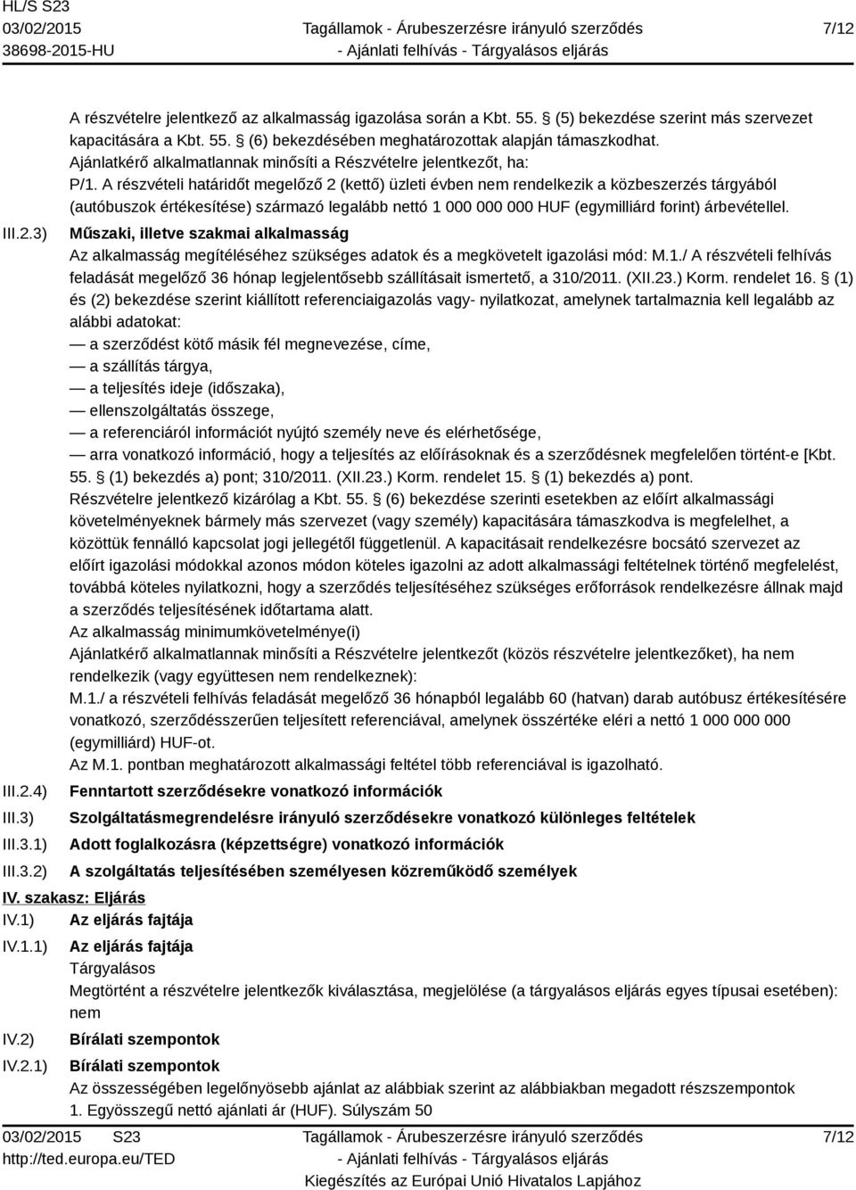 A részvételi határidőt megelőző 2 (kettő) üzleti évben nem rendelkezik a közbeszerzés tárgyából (autóbuszok értékesítése) származó legalább nettó 1 000 000 000 HUF (egymilliárd forint) árbevétellel.