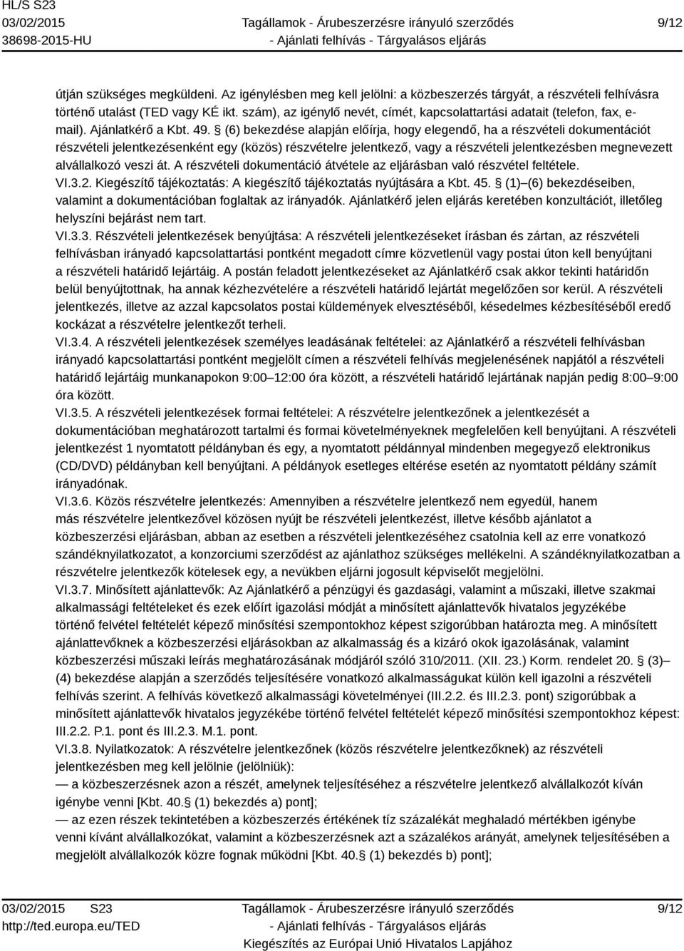 (6) bekezdése alapján előírja, hogy elegendő, ha a részvételi dokumentációt részvételi jelentkezésenként egy (közös) részvételre jelentkező, vagy a részvételi jelentkezésben megnevezett alvállalkozó