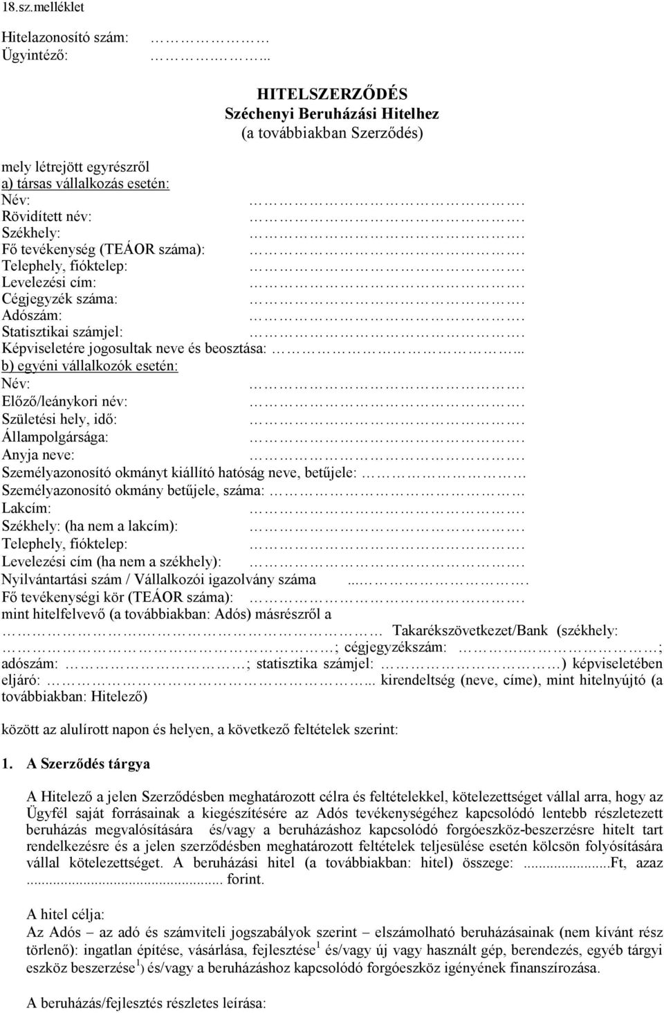 Telephely, fióktelep: Levelezési cím: Cégjegyzék száma: Adószám: Statisztikai számjel: Képviseletére jogosultak neve és beosztása:.