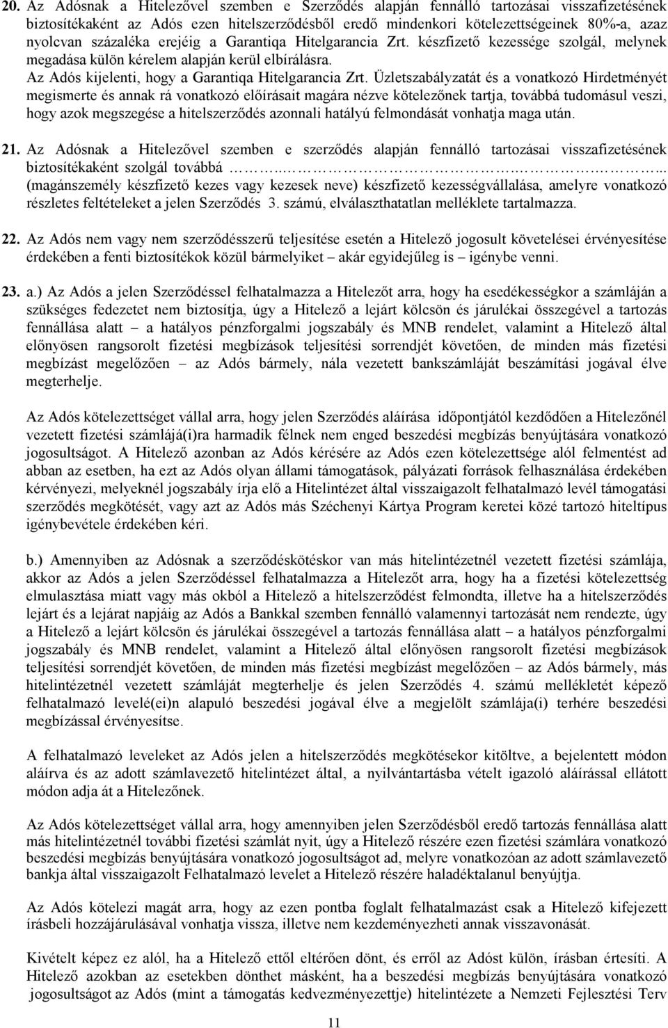 Üzletszabályzatát és a vonatkozó Hirdetményét megismerte és annak rá vonatkozó előírásait magára nézve kötelezőnek tartja, továbbá tudomásul veszi, hogy azok megszegése a hitelszerződés azonnali