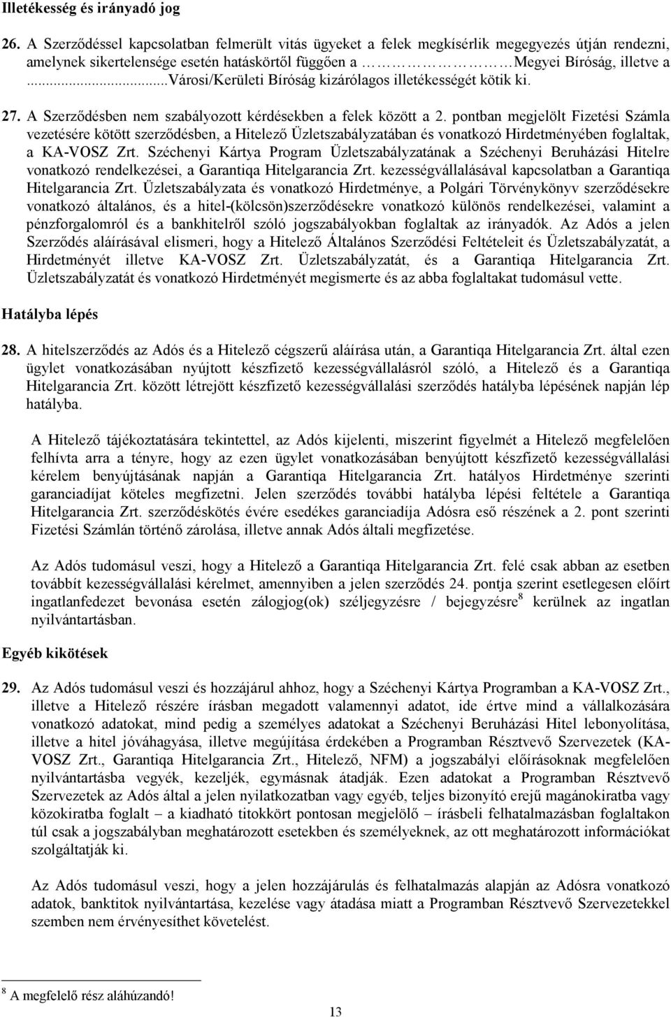 ..városi/kerületi Bíróság kizárólagos illetékességét kötik ki. 27. A Szerződésben nem szabályozott kérdésekben a felek között a 2.