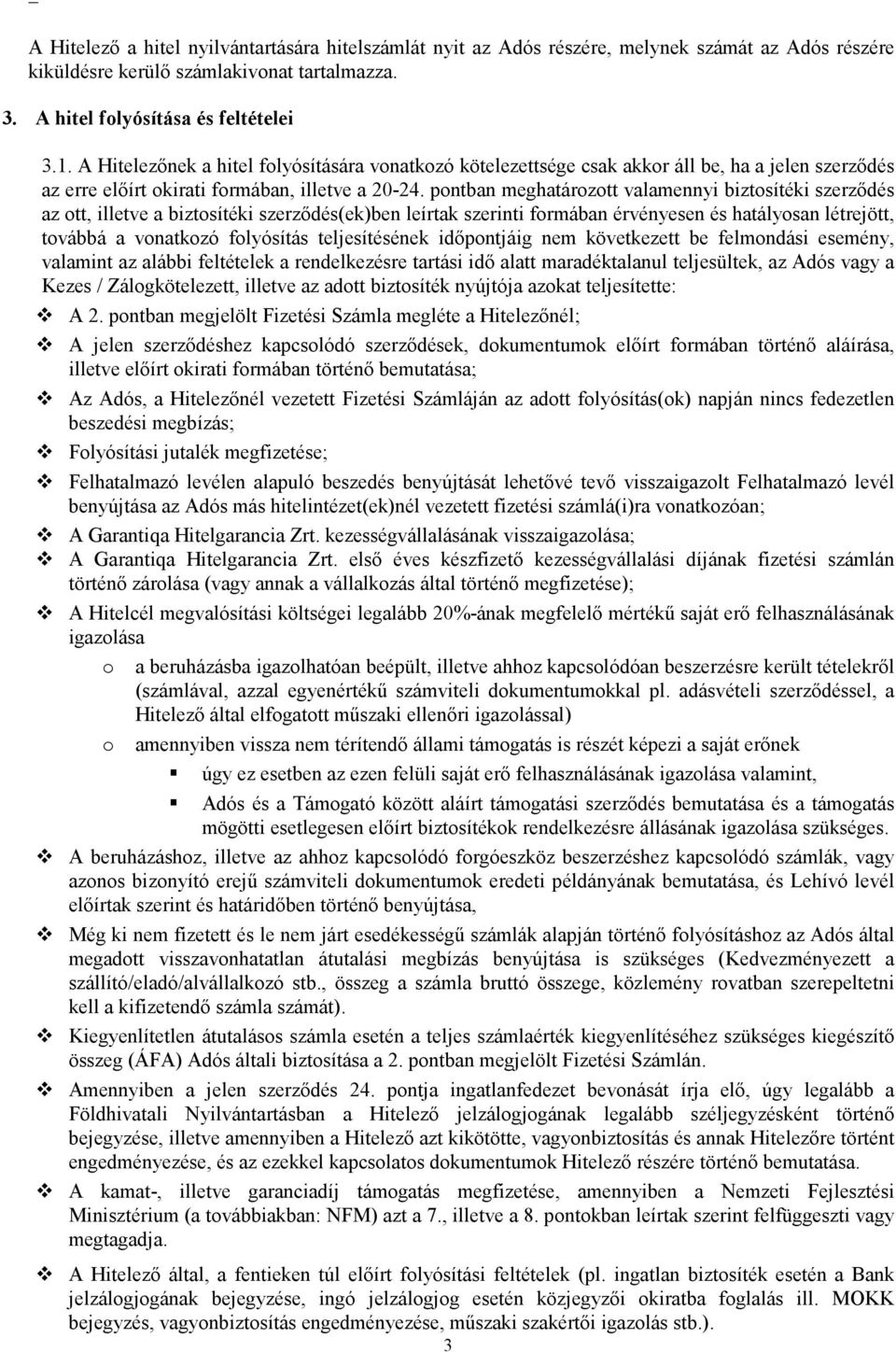 pontban meghatározott valamennyi biztosítéki szerződés az ott, illetve a biztosítéki szerződés(ek)ben leírtak szerinti formában érvényesen és hatályosan létrejött, továbbá a vonatkozó folyósítás